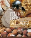 Piemonte, Liguria e Valle d'Aosta. Percorsi del gusto nel Nord Ovest d'Italia