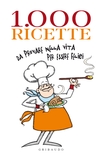1000 ricette da provare nella vita per essere felici