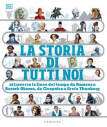 DK La storia di tutti noi. Attraverso le linee del tempo da Ramses a Barak Obama, da Cleopatra a Greta Thunberg