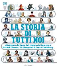 DK La storia di tutti noi. Attraverso le linee del tempo da Ramses a Barak Obama, da Cleopatra a Greta Thunberg
