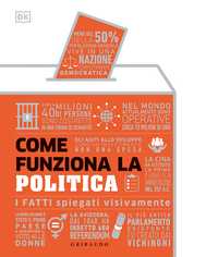 DK Come funziona la politica. I fatti spiegati visivamente