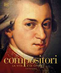 DK Compositori. La vita e le opere