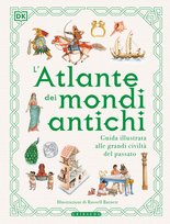DK L'atlante dei mondi antichi. Guida illustrata alle grandi civiltà del passato
