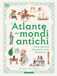 DK L'atlante dei mondi antichi. Guida illustrata alle grandi civiltà del passato