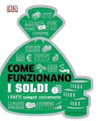 DK Come funzionano i soldi. I fatti spiegati visivamente