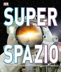 DK Superspazio. Gli aspetti più straordinari e spettacolari dell'universo