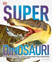 DK Superdinosauri. Le creature più grandi, veloci e affascinanti della preistoria!