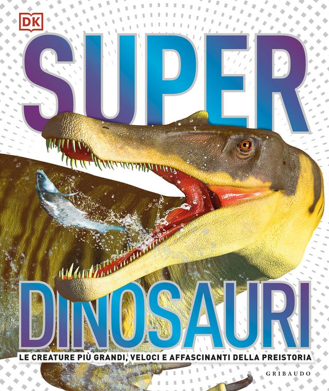 DK Superdinosauri. Le creature più grandi, veloci e affascinanti della preistoria!