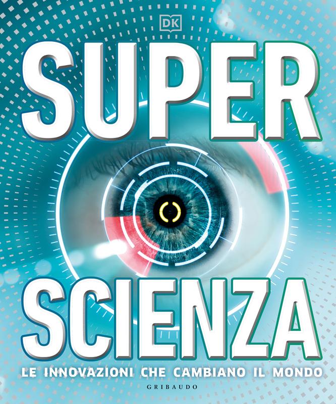 DK Superscienza. Le innovazioni che cambiano il mondo