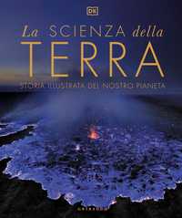 DK La scienza della terra. Storia illustrata del nostro pianeta