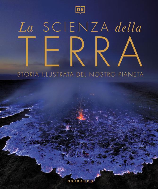 DK La scienza della terra. Storia illustrata del nostro pianeta
