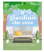 DK Il giardino che cura. Come trasformare il verde intorno a te in una fonte di salute e serenità