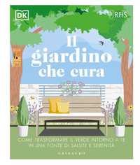 DK Il giardino che cura. Come trasformare il verde intorno a te in una fonte di salute e serenità