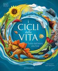DK I cicli della vita. Tutto dall'inizio alla fine