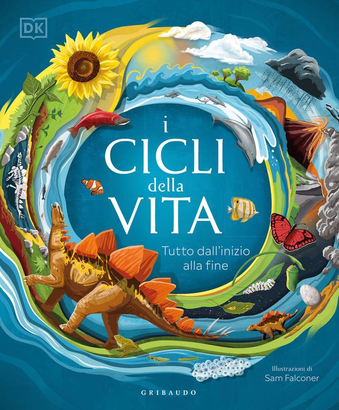 DK I cicli della vita. Tutto dall'inizio alla fine