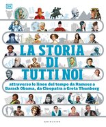 DK La storia di tutti noi attraverso le linee del tempo da Ramses a Barack Obama, da Cleopatra a Greta Thunberg