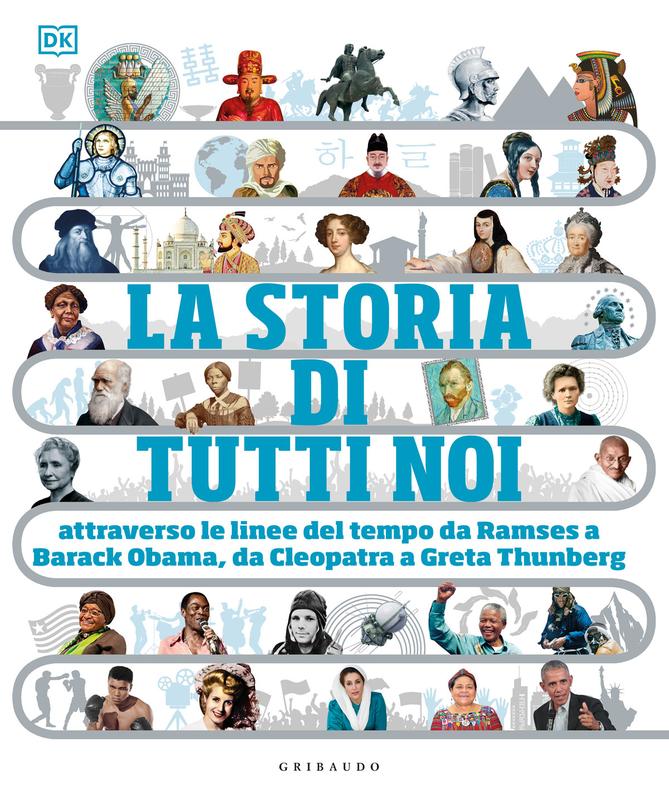 DK La storia di tutti noi attraverso le linee del tempo da Ramses a Barack Obama, da Cleopatra a Greta Thunberg