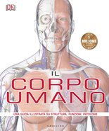 DK Il corpo umano. Una guida illustrata su struttura, funzioni e patologie