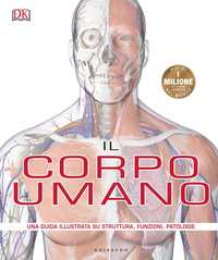 DK Il corpo umano. Una guida illustrata su struttura, funzioni e patologie