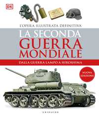 DK La seconda guerra mondiale. Dalla guerra lampo a Hiroshima. L'opera illustrata definitiva