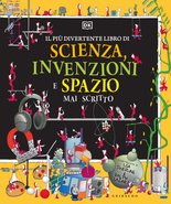 DK Il più divertente libro di scienza, invenzioni e spazio mai scritto