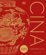 DK Cina imperiale. La storia illustrata definitiva