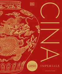 DK Cina imperiale. La storia illustrata definitiva