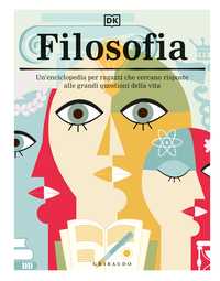 DK Filosofia. Un'enciclopedia per ragazzi che cercano risposte alle grandi questioni della vita