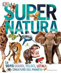 DK Super natura. Le 100 più grandi, veloci, letali creature del pianeta