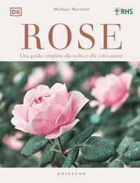 DK Rose. Una guida completa alla scelta e alla coltivazione