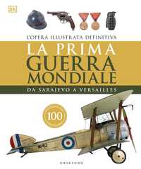 DK La prima guerra mondiale. Da Sarajevo a Versailles