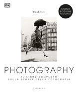 DK Photography. Il libro completo sulla storia della fotografia