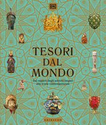 DK Tesori dal mondo. Dai reperti degli antichi imperi alle icone del mondo contemporaneo