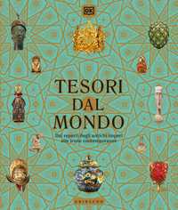 DK Tesori dal mondo. Dai reperti degli antichi imperi alle icone del mondo contemporaneo