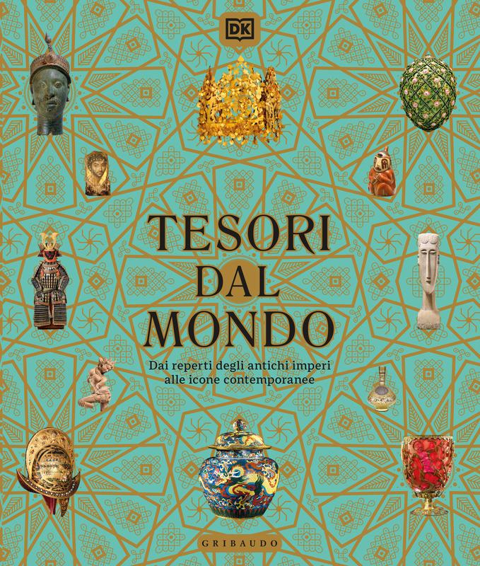 DK Tesori dal mondo. Dai reperti degli antichi imperi alle icone del mondo contemporaneo