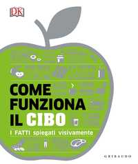 DK Come funziona il cibo. I fatti spiegati visivamente