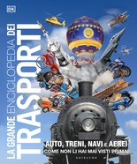 DK La grande enciclopedia dei trasporti. Auto, treni, navi e aerei come non li hai mai visti prima
