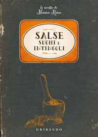 Le ricette di Nonna Rina. Salse, sughi e intingoli