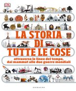 DK La storia di tutte le cose. Attraverso le linee del tempo, dai mammut alle due guerre mondiali