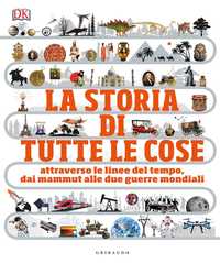 DK La storia di tutte le cose. Attraverso le linee del tempo, dai mammut alle due guerre mondiali