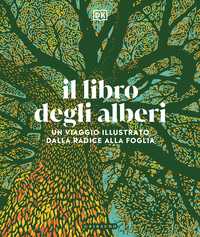 DK Il libro degli alberi. Un viaggio illustrato dalla radice alla foglia