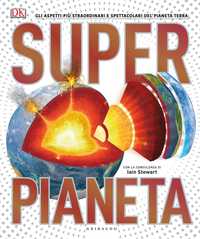 DK Superpianeta. Gli aspetti più straordinari e spettacolari del pianeta Terra