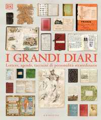 DK I grandi diari. Lettere, agende, taccuini di personalità straordinarie